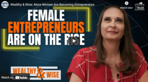 Wealthy & Wise Female Entrepreneurs Are on the Rise